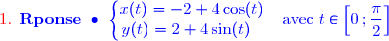 {\red{\text{1. }}\blue{\mathbf{Rponse\ \bullet\ \left\lbrace\begin{matrix}x(t)=-2+4\cos(t)\\y(t)=2+4\sin(t)\ \ \ \end{matrix}\right.}}\ \ \ \text{avec }t\in\left[0\,;\dfrac{\pi}{2}\right]}